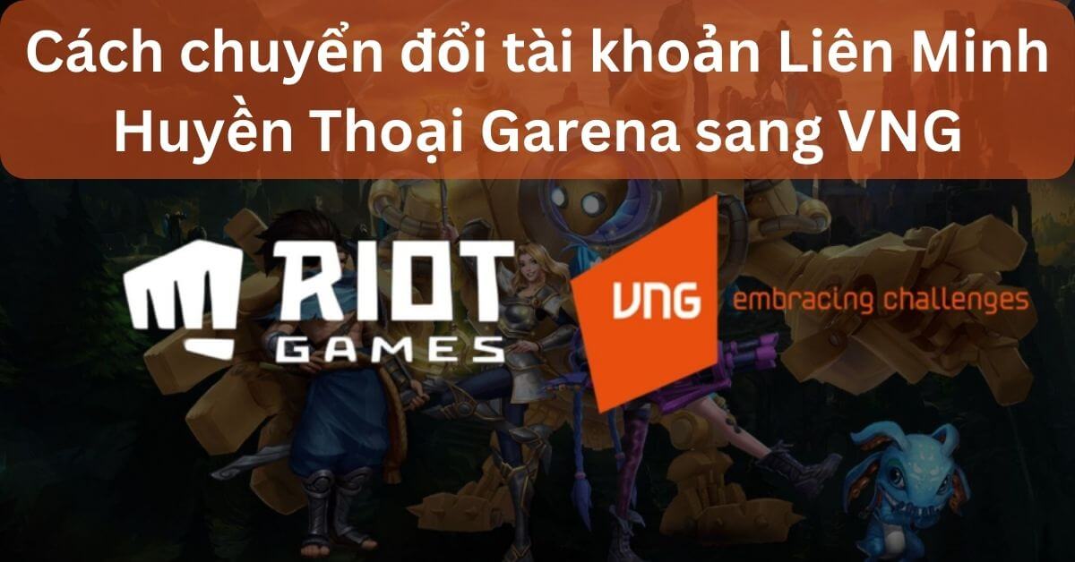Liên Minh Huyền Thoại chuyển đổi: Điều kiện và cách liên kết 11 Liên Minh Huyền Thoại chuyển đổi sang Riot như nào?